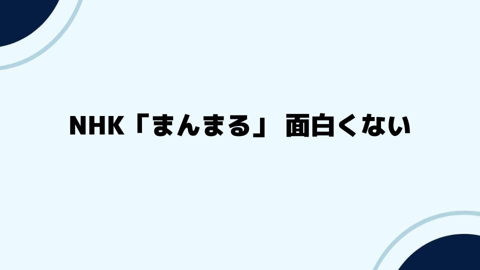 NHK「まんまる」が面白くないとの意見に応える